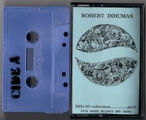 Robert Inhuman - 2001-03 Collection, Part 1