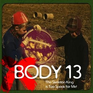 Body 13 - #014: The Skeleton King Is Too Spook For Me!