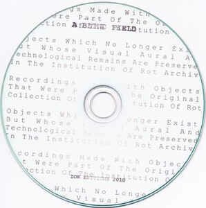  - A Blind Field - Recordings Made With Objects That Were Part Of The Original Collection Of The Institution Of Rot, Objects Which No Longer Exist But Whose Visual, Aural And Technological Remains Are Preserved In The Institution Of Rot Archive