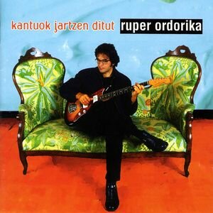 Ruper Ordorika - Kantuok Jartzen Ditut