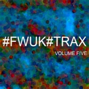  - #FWUK #TRAX Volume Five